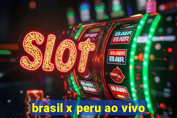 brasil x peru ao vivo